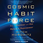 Cosmic habit force : how to discover and use nature's superpower cover image