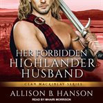 Her forbidden highlander husband : Clan MacKinlay Series, Book 3 cover image