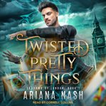 Twisted Pretty Things : Shadows of London Series, Book 1 cover image