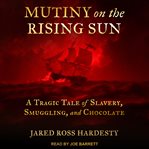 Mutiny on the Rising Sun : a tragic tale of slavery, smuggling, and chocolate cover image