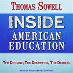 Inside American education : the decline, the deception, the dogmas cover image