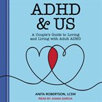 ADHD & us : a couple's guide to loving and living with adult ADHD cover image