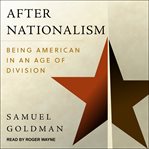 After nationalism. Being American in an Age of Division cover image