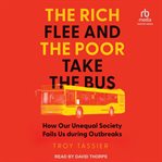 The Rich Flee and the Poor Take the Bus : How Our Unequal Society Fails Us during Outbreaks cover image