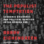 The populist temptation : economic grievance and political reaction in the modern era cover image
