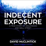 Indecent exposure : a true story of Hollywood and Wall Street cover image