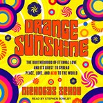 Orange sunshine : the Brotherhood of Eternal Love and its quest to spread peace, love, and acid to the world cover image