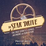 The Star drive : the true story of a genius, an engine and our future cover image