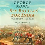 Six battles for India : the Anglo-Sikh Wars, 1845-6, 1848-9 cover image