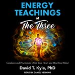Energy teachings of the three : guidance and practices to open your heart and heal your mind cover image
