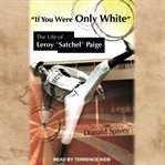 "If you were only white" : the life of Leroy "Satchel" Paige cover image