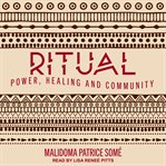 Ritual : power, healing, and community : the African teachings of the Dagara cover image