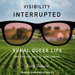 Visibility interrupted : rural queer life and the politics of unbecoming cover image
