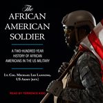The African-American soldier : from Crispus Attucks to Colin Powell cover image