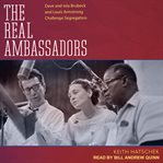 The real ambassadors : Dave and Iola Brubeck and Louis Armstrong challenge segregation cover image