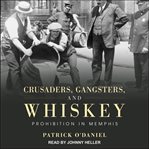 Crusaders, gangsters, and whiskey : prohibition in Memphis cover image