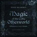 Magic of the Celtic otherworld : Irish history, lore & rituals cover image