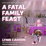 A Fatal Family Feast : Farm-to-Fork Mystery Series, Book 6 cover image