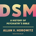 Dsm. A History of Psychiatry's Bible cover image