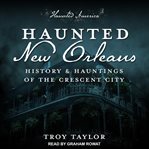 Haunted New Orleans : ghosts & hauntings of the Crescent City cover image