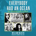 Everybody had an ocean : music and mayhem in 1960s Los Angeles cover image