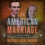 An American Marriage : The Untold Story of Abraham Lincoln and Mary Todd cover image