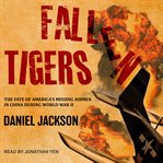Fallen Tigers : The Fate of America's Missing Airmen in China during World War II cover image