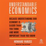 Understandable economics : because understanding our economy is easier than you think and more important than you know cover image