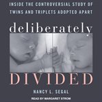 Deliberately divided : inside the controversial study of twins and triplets adopted apart cover image