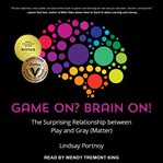 Game on? Brain on! : the suprising relationship between play and gray (matter) cover image