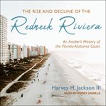 The rise and decline of the Redneck Riviera : an insider's history of the Florida-Alabama coast cover image