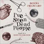 I've seen dead people : diary of a deputy coroner cover image