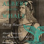 Albert and the Whale : Albrecht Dürer and How Art Imagines Our World cover image