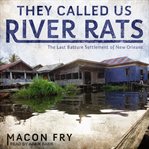 They called us river rats : the last batture settlement of New Orleans cover image