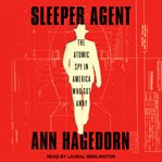 Sleeper Agent : The Atomic Spy in America Who Got Away cover image
