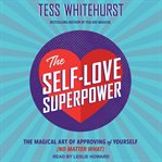 The self-love superpower : the magical art of approving of yourself (no matter what) cover image
