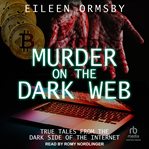 Murder on the dark web : true tales from the dark side of the internet cover image