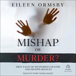 Mishap or murder? : true tales of mysterious deaths and disappearances cover image