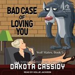 Bad Case of Loving You : Wolf Mates Series, Book 5 cover image