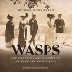 WASPS : The Splendors and Miseries of an American Aristocracy cover image