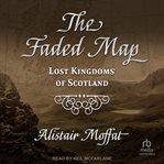 The Faded Map : Lost Kingdoms of Scotland cover image