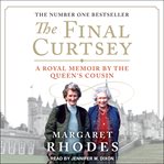 The final curtsey : the autobiography of Margaret Rhodes, first cousin of the Queen and niece of the late Queen Elizabeth the Queen mother cover image