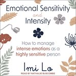 Emotional sensitivity and intensity : how to manage emotions as a sensitive person cover image