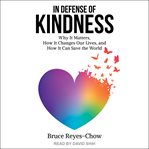 In defense of kindness : why it matters, how it changes our lives, and how it can save the world cover image