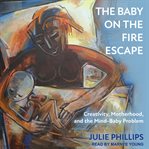 The baby on the fire escape : creativity, motherhood, and the mind-baby problem cover image