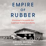 Empire of rubber : Firestone's scramble for land and power in Liberia cover image