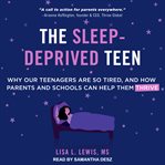 Sleep-Deprived Teen, The : Why Our Teenagers Are So Tired, and How Parents and Schools can Help Them Thrive cover image