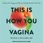 This is how you vagina : All About Your Vajayjay and Why You Probably Shouldn't Call it That cover image