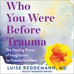 Who you were before trauma. Use Your Imagination and Reclaim Buried Strengths to Heal from Within cover image