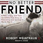 No better friend. A Man, a Dog, and Their Incredible True Story of Friendship and Survival in World War II cover image
